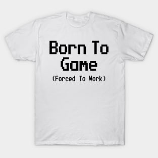 GAMING - BORN TO GAME FORCED TO WORK T-Shirt